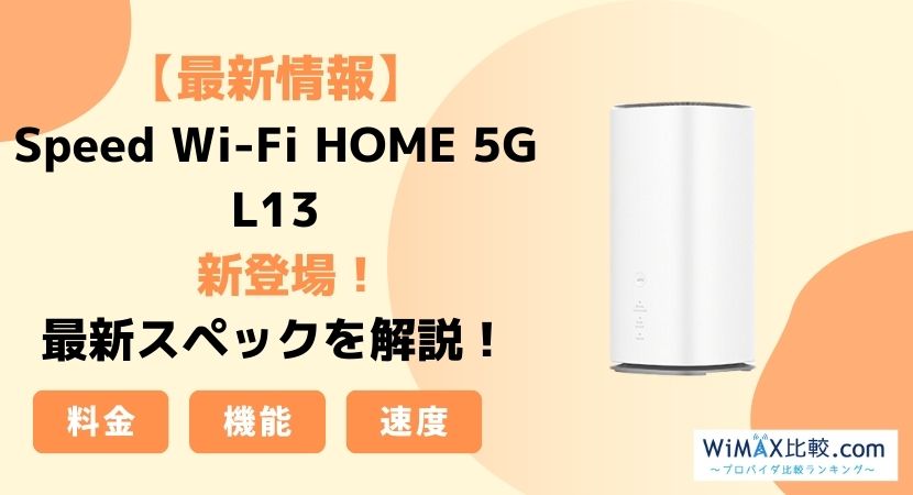 最新情報】Speed Wi-Fi HOME 5G L13を徹底解説！旧端末・他社端末と比較│WiMAX 比較.com~おすすめプロバイダ23社ランキング2024年10月